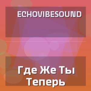 EchoVibeSound - Где Же Ты Теперь