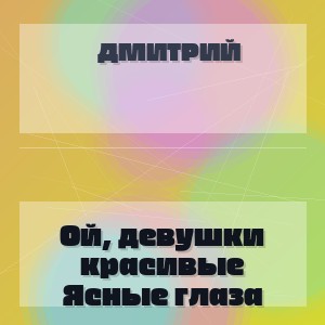 Дмитрий - Ой, девушки красивые Ясные глаза