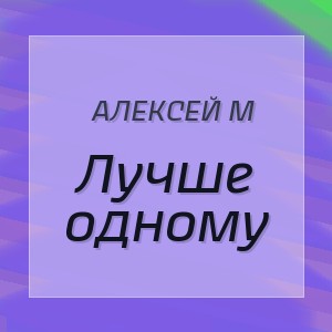 Алексей М - Лучше одному
