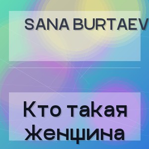 Sana Burtaev - Кто такая женщина