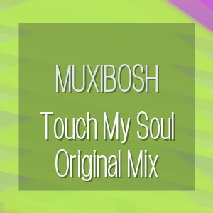 MUXIBOSH - Touch My Soul Original Mix