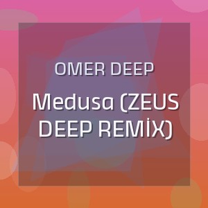 OMER DEEP - Medusa (ZEUS DEEP REMİX)
