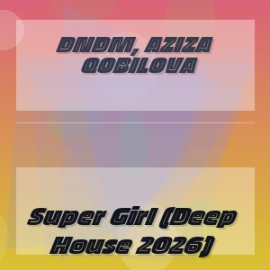 DNDM, Aziza Qobilova - Super Girl (Deep House 2026)