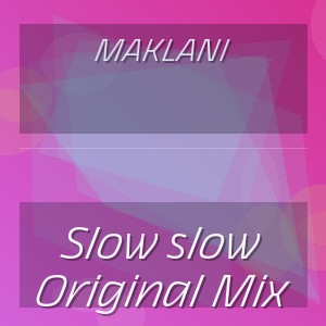 MAKLANI - Slow slow Original Mix