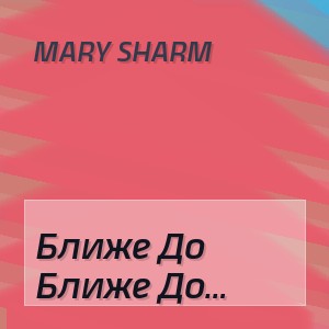 Mary Sharm - Ближе До дрожи до самой души