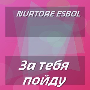 Nurtore Esbol - За тебя пойду