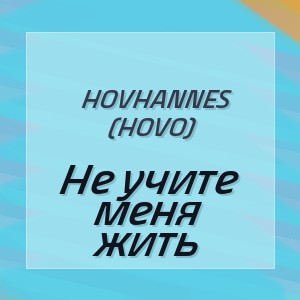 Hovhannes (Hovo) - Не учите меня жить