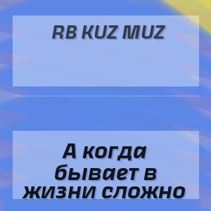 RB Kuz Muz - А когда бывает в жизни сложно