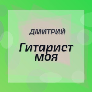 Дмитрий - Гитарист моя