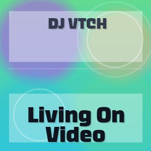 DJ VtCh - Living On Video