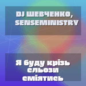 DJ Шевченко, SenseMinistry - Я буду крізь сльози сміятись