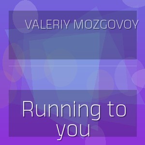 Valeriy Mozgovoy - Running to you