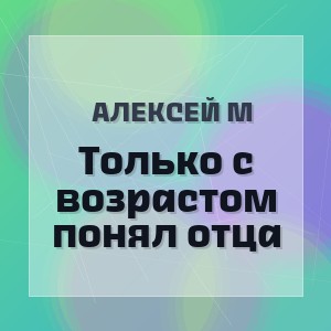 Алексей М - Только с возрастом понял отца