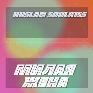 Ruslan SoulKiss - МИЛАЯ ЖЕНА