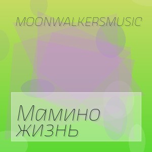 MoonwalkersMusic - Мамино жизнь