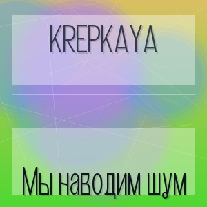 KREPKAYA - Мы наводим шум