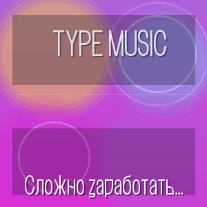 Type Music - Сложно заработать невозможно накопить