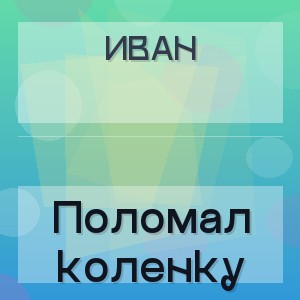 ИВАН - Поломал коленку