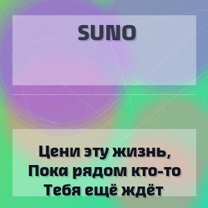 Suno - Цени эту жизнь, Пока рядом кто-то Тебя ещё ждёт