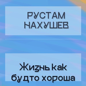 Рустам Нахушев - Жизнь как будто хороша