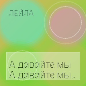 Лейла - А давайте мы сегодня будем счастливы с утра