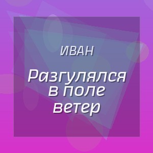 ИВАН - Разгулялся в поле ветер