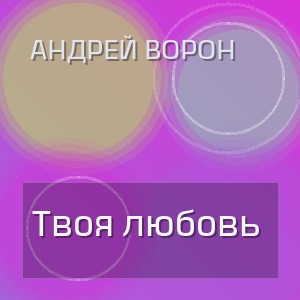 Андрей Ворон - Твоя любовь