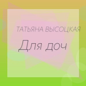 Татьяна Высоцкая - Для доч