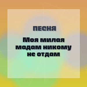 Песня - Моя милая мадам никому не отдам