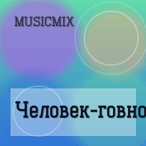 MusicMix - Человек-говно
