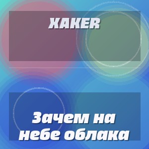 XakeR - Зачем на небе облака