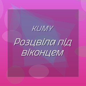 KUMY - Розцвіла під віконцем