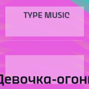 Type Music - Девочка-огонь