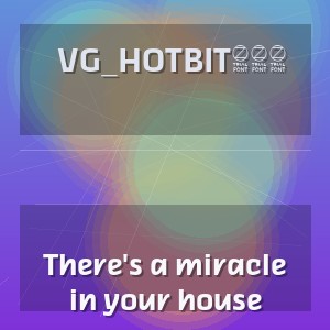 VG_HotBit888 - There's a miracle in your house
