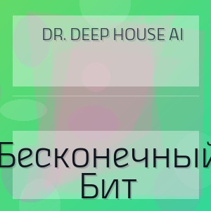 Dr. Deep House AI - Бесконечный Бит