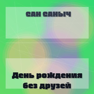 Сан Саныч - День рождения без друзей