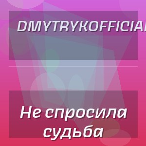 DmytrykOfficial - Не спросила судьба