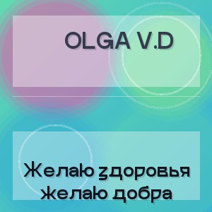 Olga v.d - Желаю здоровья желаю добра