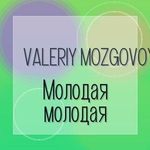 Valeriy Mozgovoy - Молодая молодая