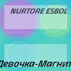 Nurtore Esbol - Девочка-Магнит