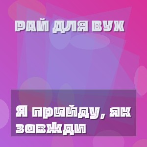 РАЙ ДЛЯ ВУХ - Я прийду, як завжди