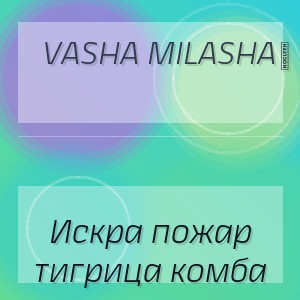 vasha milasha‬ - Искра пожар тигрица комба