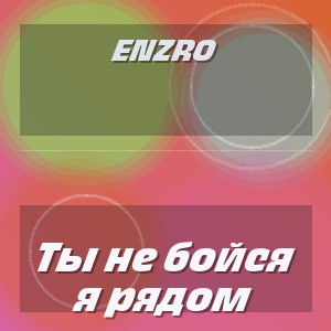 ENZRO - Ты не бойся я рядом