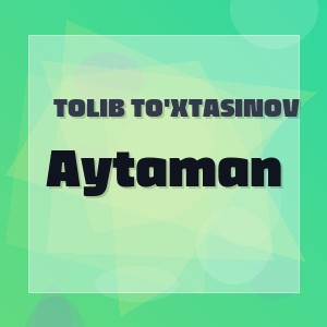 Tolib To'xtasinov - Aytaman