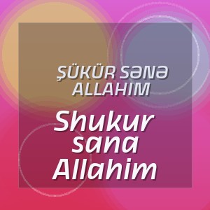 Şükür Sənə Allahım - Shukur sana Allahim