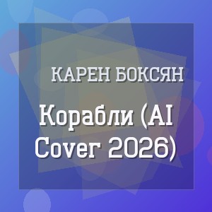 Карен Боксян - Корабли (AI Cover 2026)