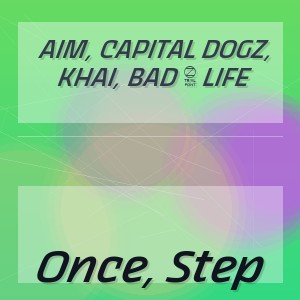 AIM, Capital Dogz, Khai, Bad 4 Life - Once, Step