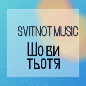SvitNot Music - Шо ви тьотя