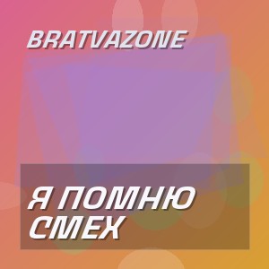 BRATVAZONE - Я ПОМНЮ СМЕХ