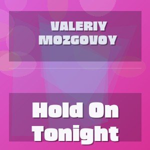 Valeriy Mozgovoy - Hold On Tonight